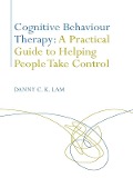 Cover-Bild zum Titel 'Cognitive Behaviour Therapy: A Practical Guide to Helping People Take Control' von 'Danny C. K. Lam'