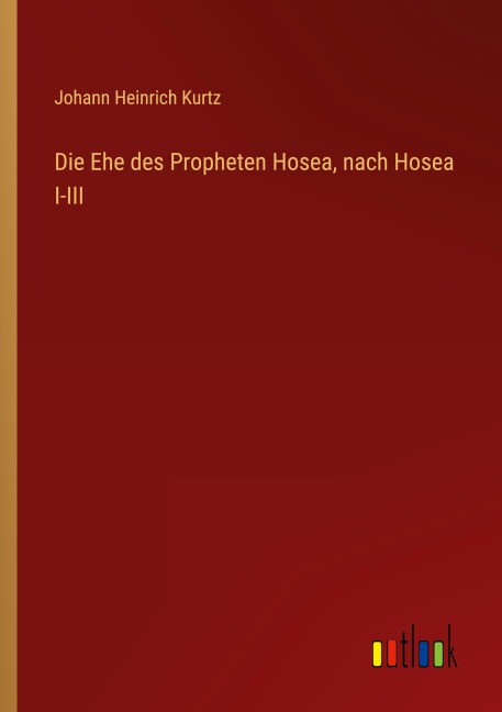 Die Ehe des Propheten Hosea, nach Hosea I-III - Johann Heinrich Kurtz