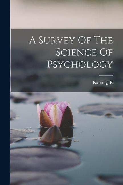A Survey Of The Science Of Psychology - Kantor Kantor