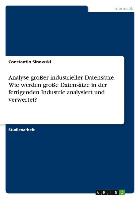 Analyse großer industrieller Datensätze. Wie werden große Datensätze in der fertigenden Industrie analysiert und verwertet? - Constantin Sinowski