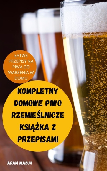 KOMPLETNY DOMOWE PIWO RZEMIE¿LNICZE KSI¿¿KA Z PRZEPISAMI - Adam Mazur