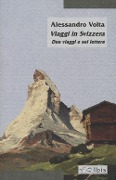 Viaggi in Svizzera. Due viaggi e sei lettere - Alessandro Volta