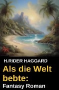 Als die Welt bebte: Fantasy Roman - H. Rider Haggard