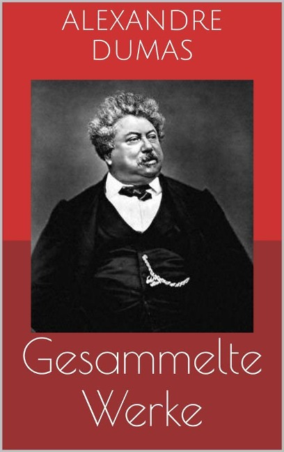 Gesammelte Werke (Vollständige und illustrierte Ausgaben: Der Graf von Monte Christo, Die drei Musketiere, Zwanzig Jahre danach u.v.m.) - Alexandre Dumas