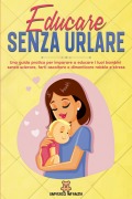 Cover-Bild zum Titel 'Educare Senza Urlare' von 'Giada Fiore, Universo Infanzia'