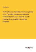 Cover-Bild zum Titel 'Recherches sur l'hybridité animale en général et sur l'hybridité humaine en particulier, considérées dans leurs rapports avec la question de la pluralité des espèces humaines' von 'Paul Broca'