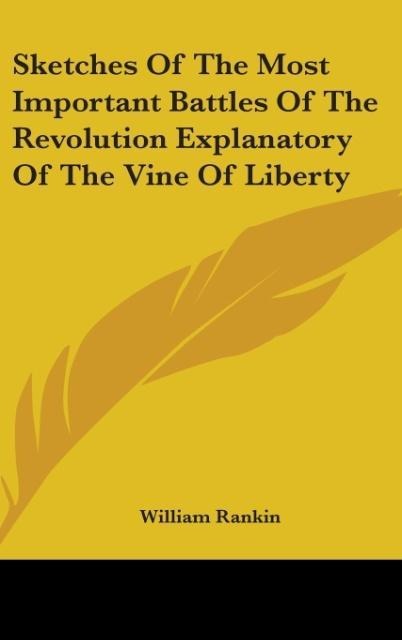Sketches Of The Most Important Battles Of The Revolution Explanatory Of The Vine Of Liberty - William Rankin