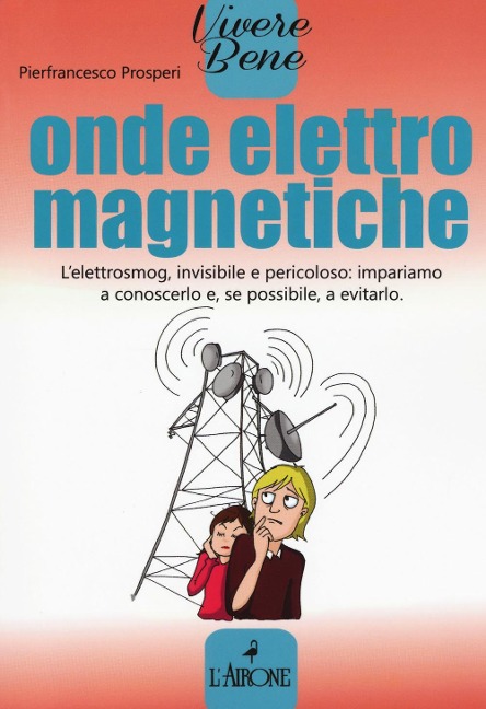 Onde elettromagnetiche. L'elettrosmog, invisibile e pericoloso: impariamo conoscerlo e, se possibile, a evitarlo - Pierfrancesco Prosperi