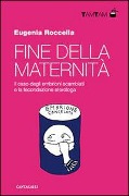 Fine della maternità. Il caso degli embrioni scambiati e la fecondazione eterologa - Eugenia Roccella