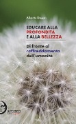 Cover-Bild zum Titel 'Educare alla profondità e alla bellezza. Di fronte al raffreddamento dell'umanità' von 'Alberto Degan'