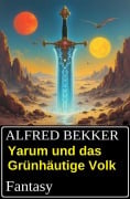 Yarum und das Grünhäutige Volk: Fantasy - Alfred Bekker