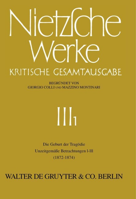 Die Geburt der Tragödie. Unzeitgemäße Betrachtungen I - III (1872 - 1874) - Friedrich Nietzsche
