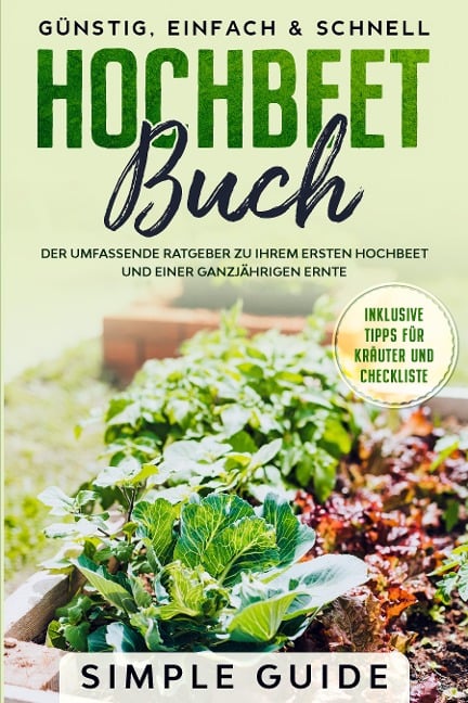 Hochbeet Buch: Der umfassende Ratgeber zu Ihrem ersten Hochbeet und einer ganzjährigen Ernte | Günstig, einfach & schnell | Inklusive Tipps für Kräuter und Checkliste - 