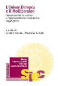 L' Unione Europea e il Mediterraneo. Interdipendenza politica e rappresentazioni mediatiche (1947-2017) - 