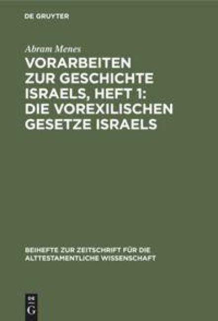 Vorarbeiten zur Geschichte Israels, Heft 1: Die vorexilischen Gesetze Israels - Abram Menes