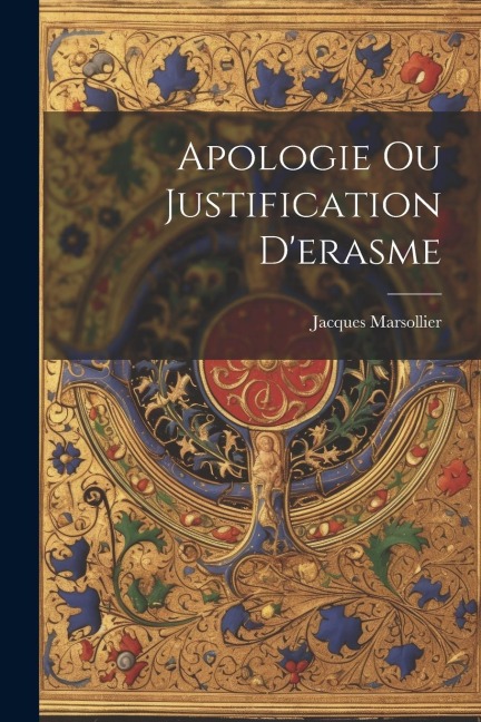 Apologie Ou Justification D'erasme - Jacques Marsollier