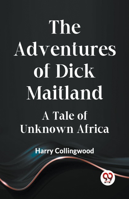 The Adventures of Dick Maitland A Tale of Unknown Africa - Collingwood Harry