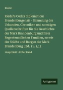 Cover-Bild zum Titel 'Riedel's Codex diplomaticus Brandenburgensis - Sammlung der Urkunden, Chroniken und sonstigen Quellenschriften für die Geschichte der Mark Brandenburg und ihrer Regentenadlichen Familien, so wie der Städte und Burgen der Mark Brandenburg ; Bd. 11. 1,11' von 'Riedel'