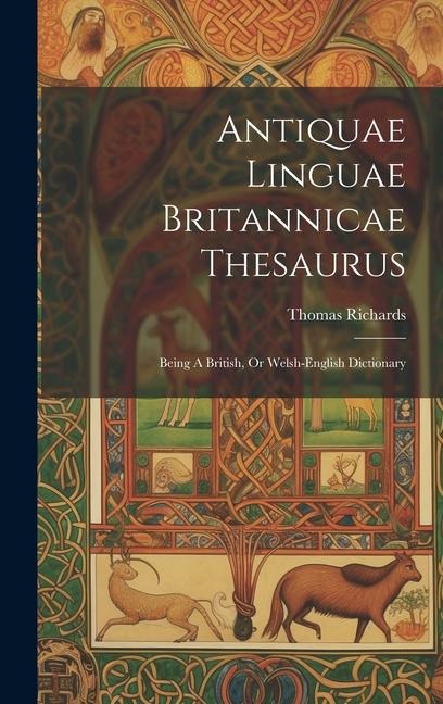 Antiquae Linguae Britannicae Thesaurus: Being A British, Or Welsh-english Dictionary - Thomas Richards