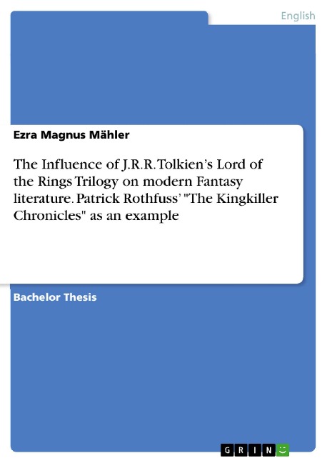 The Influence of J.R.R. Tolkien's Lord of the Rings Trilogy on modern Fantasy literature. Patrick Rothfuss' "The Kingkiller Chronicles" as an example - Ezra Magnus Mähler