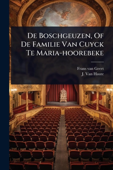 De Boschgeuzen, Of De Familie Van Cuyck Te Maria-hoorebeke - Frans Van Geert