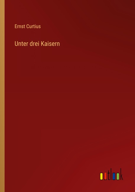 Unter drei Kaisern - Ernst Curtius