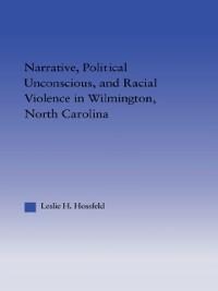Narrative, Political Unconscious and Racial Violence in Wilmington, North Carolina - Leslie Hossfeld