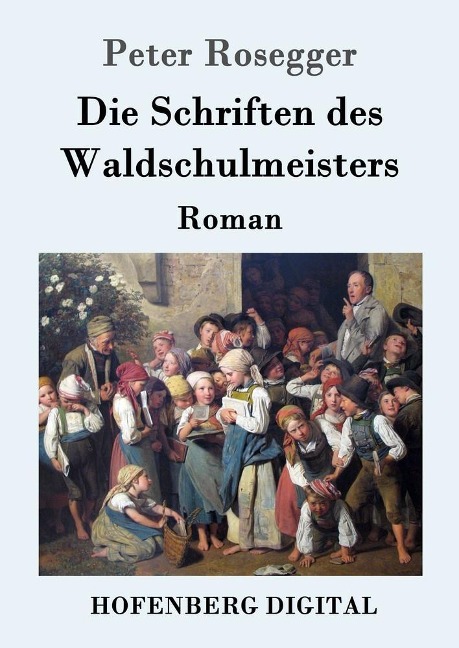 Die Schriften des Waldschulmeisters - Peter Rosegger