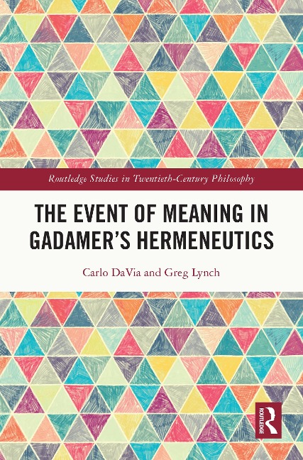 The Event of Meaning in Gadamer's Hermeneutics - Carlo Davia, Greg Lynch