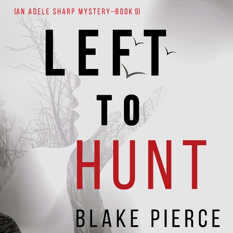 Left to Hunt (An Adele Sharp Mystery¿Book Nine) - Blake Pierce