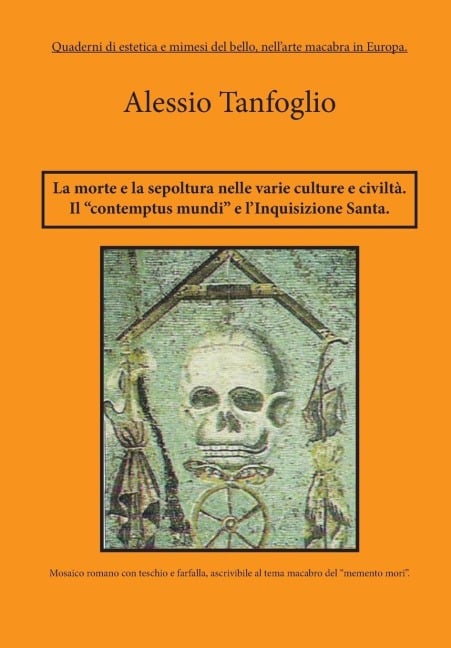 La morte la sepoltura nelle varie culture e civiltà. Il contemptus mundi, e l'Inquisizione Santa - Alessio Tanfoglio