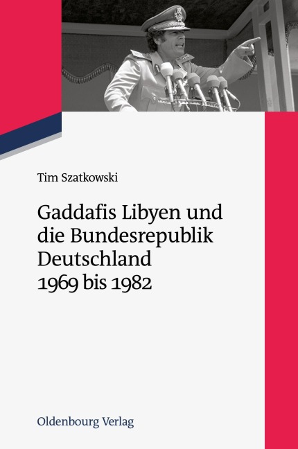 Gaddafis Libyen und die Bundesrepublik Deutschland 1969 bis 1982 - Tim Szatkowski