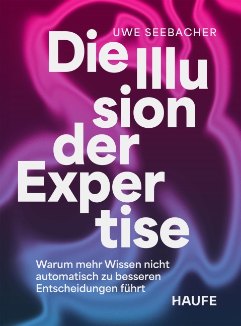 Die Illusion der Expertise - Uwe Seebacher