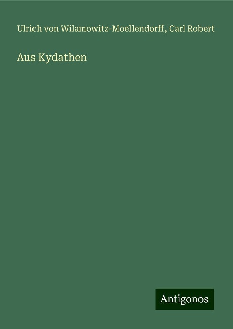 Aus Kydathen - Ulrich Von Wilamowitz-Moellendorff, Carl Robert