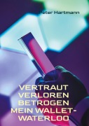 Cover-Bild zum Titel 'Vertraut. Verloren. Betrogen - Mein Wallet-Waterloo' von 'Peter Hartmann'