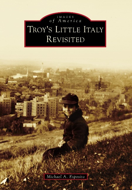 Troy's Little Italy Revisited - Michael A. Esposito