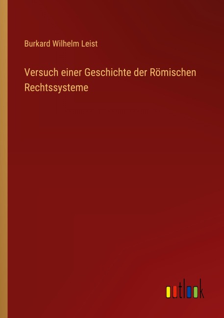 Versuch einer Geschichte der Römischen Rechtssysteme - Burkard Wilhelm Leist