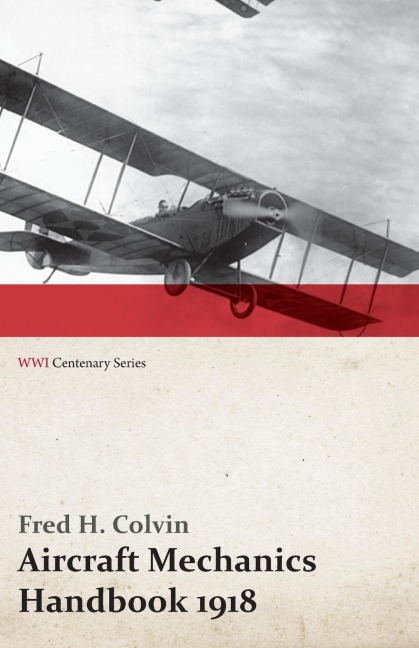 Aircraft Mechanics Handbook 1918 (WWI Centenary Series) - Fred H. Colvin