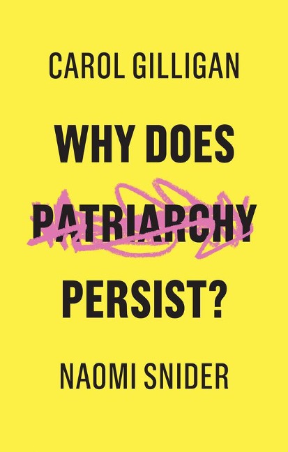 Why Does Patriarchy Persist? - Carol Gilligan, Naomi Snider