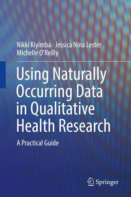 Using Naturally Occurring Data in Qualitative Health Research - Nikki Kiyimba, Jessica Nina Lester, Michelle O'Reilly