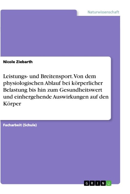 Leistungs- und Breitensport. Von dem physiologischen Ablauf bei körperlicher Belastung bis hin zum Gesundheitswert und einhergehende Auswirkungen auf den Körper - Nicole Ziebarth