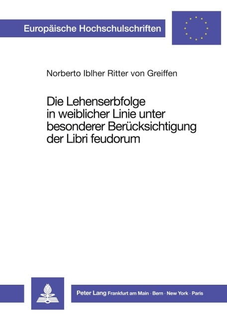 Die Lehenserbfolge in weiblicher Linie unter besonderer  Berücksichtigung der Libri feudorum - Norberto Iblher Ritter v. Greiffen