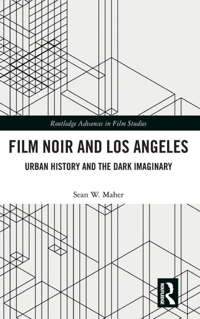 Film Noir and Los Angeles - Sean W. Maher