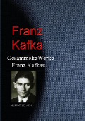 Gesammelte Werke Franz Kafkas - Franz Kafka