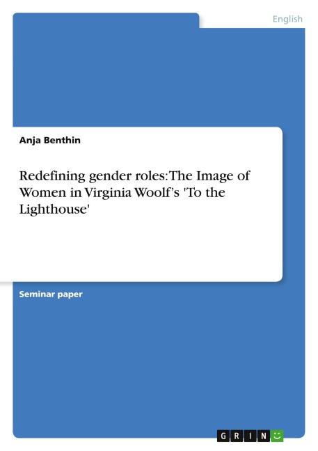 Redefining gender roles: The Image of Women in Virginia Woolf's 'To the Lighthouse' - Anja Benthin