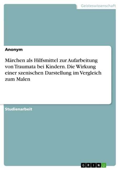 Märchen als Hilfsmittel zur Aufarbeitung von Traumata bei Kindern. Die Wirkung einer szenischen Darstellung im Vergleich zum Malen - Anonymous