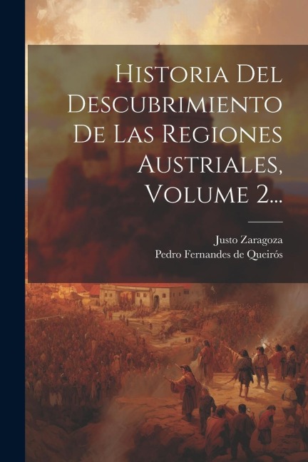 Historia Del Descubrimiento De Las Regiones Austriales, Volume 2... - Justo Zaragoza