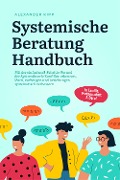 Cover-Bild zum Titel 'Systemische Beratung Handbuch: Mit der einfachen 5-Schritte-Formel der Systemtheorie Konflikte erkennen, lösen, vorbeugen und Beziehungen systematisch verbessern - in Familie, Partnerschaft & Beruf' von 'Alexander Kipp'