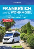 Frankreich mit dem Wohnmobil Die schönsten Routen von der Normandie über die Côte d'Azur nach Korsika - Thomas Cernak