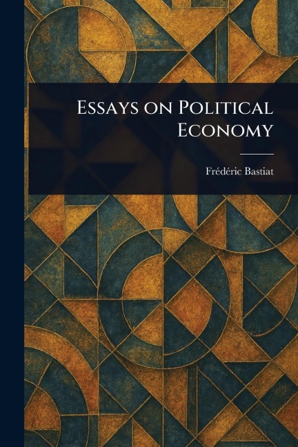 Essays on Political Economy - Frédéric Bastiat